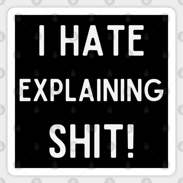 I Hate Explaining Shit Magnet by Stylecombinator